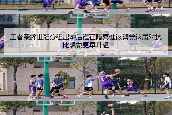 王者荣耀世冠分组出炉后谁在暗喜谁该警觉这届对抗比想象更早升温